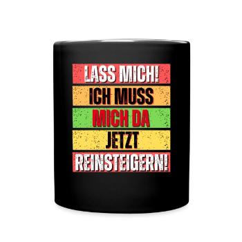 Lass Mich Ich Muss Mich Da Jetzt Reinsteigern - Tasse einfarbig - Schwarz - Vorne
