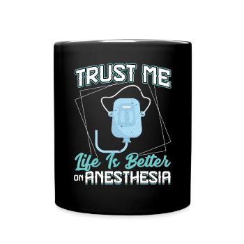 Trust Me - Life Is Better On Anesthesia - Full Colour Mug - black - Front