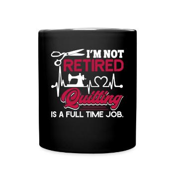 Quilting Retired Quilting Is A Full Time Job - Full Colour Mug - black - Front