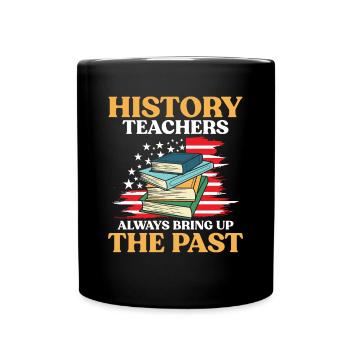 History Teachers Always Bring Up The Past - Tasse einfarbig - Schwarz - Vorne