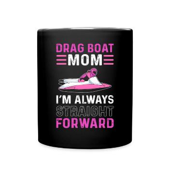 Drag Boat Mom - I'm always straight ahead. Boat - Full Colour Mug - black - Front