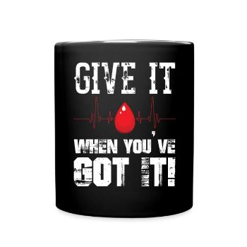 Give It When You ve Got It Blood Donor Donation - Full Colour Mug - black - Front