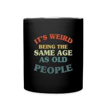Es ist seltsam, im gleichen Alter wie alte Leute Ideen zu haben, - Tasse einfarbig - Schwarz - Vorne
