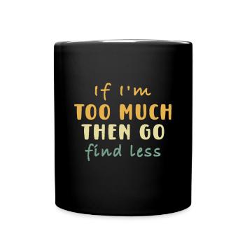 Wenn ich zu viel bin, dann finde weniger lustigif im zu m - Tasse einfarbig - Schwarz - Vorne