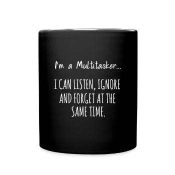 Ich bin ein Multitasker, den ich hören kann, ignorieren und vergessen f - Tasse einfarbig - Schwarz - Vorne