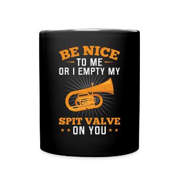 Be Nice To Me Or I Empty My Spit Valve On You - Full Colour Mug - black - Front