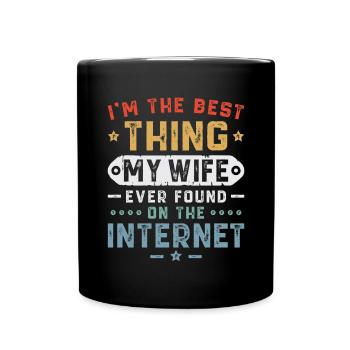 I'm The Best Thing My Wife Ever Found On The Inte - Full Colour Mug - black - Front