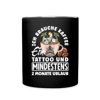 Ich brauche Kaffee ein Tattoo und 2 Monate Urlaub - Tasse einfarbig - Schwarz - Vorne