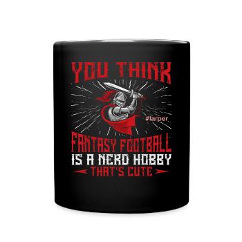 You Think Fantasy Football Is A Nerd Hobby - Full Colour Mug - black - Front