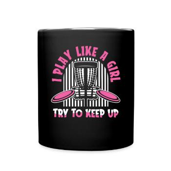 I Play Like A Girl Try To Keep Up Frisbee Golf - Full Colour Mug - black - Front