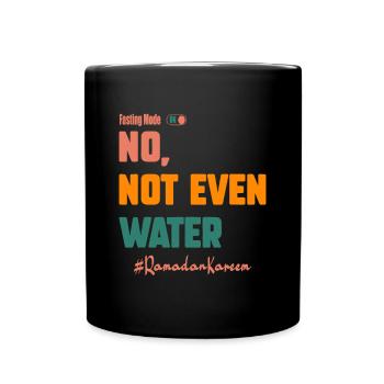 No Not Even Water Fasting Mode On Muslims Ramadan - Full Colour Mug - black - Front