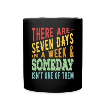 There are 7 days in a week and Someday - Full Colour Mug - black - Front