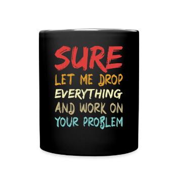 Sicher, lass mich alles fallen lassen und arbeiten - Tasse einfarbig - Schwarz - Vorne