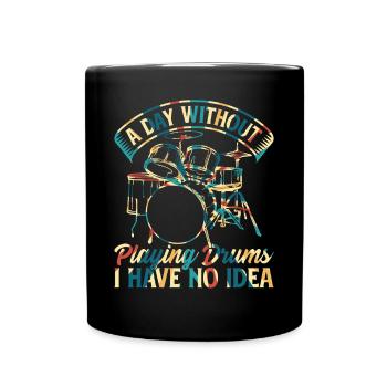 A Day Without Playing Drums I Have No Idea - Drumm - Full Colour Mug - black - Front