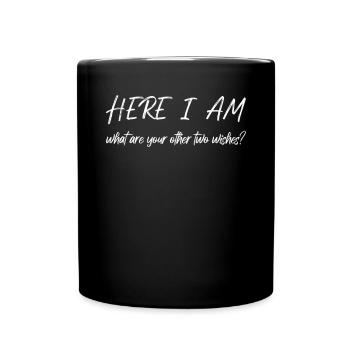 Here I Am What Are Your Other 2 Wishes - Full Colour Mug - black - Front
