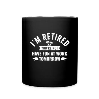 I'm Retired You're Not Have Fun at Work Tomorrowim - Full Colour Mug - black - Front
