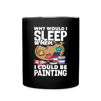 Why would I sleep when I could be Painting - Tasse einfarbig - Schwarz - Vorne
