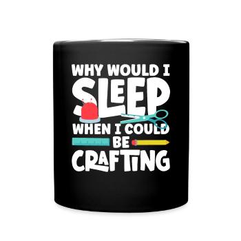 Why would I sleep when I could be Crafting - Full Colour Mug - black - Front