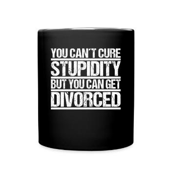 You cant cure Stupidity but you can get divorced - Full Colour Mug - black - Front