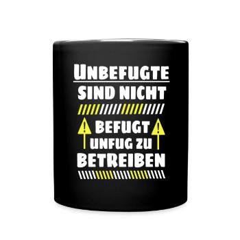 Unbefugte sind nicht befugt Unfug zu Betreiben - Tasse einfarbig - Schwarz - Vorne