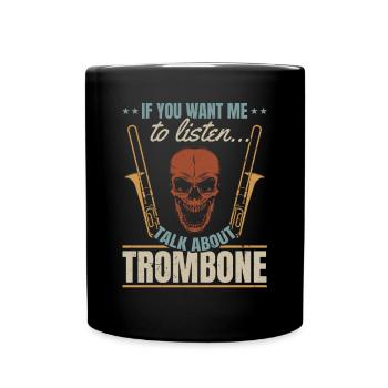 If You Want Me To Listen Talk About Trombone Tromb - Full Colour Mug - black - Front