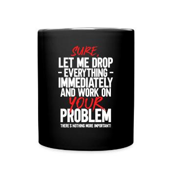Bien sûr, laissez-moi tout laisser tomber et travailler sur votre problème - Mug uni - noir - Devant