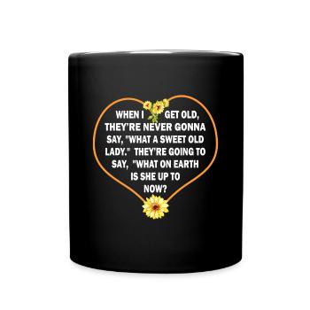 When I Get Old They’re Never Gonna Say What A Swee - Full Colour Mug - black - Front