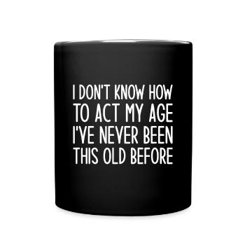 Ich weiß nicht, wie ich mich in meinem Alter verhalten soll, ich war noch nie so - Tasse einfarbig - Schwarz - Vorne