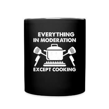 Everything In Moderation Except Cooking Chef Kitch - Tasse einfarbig - Schwarz - Vorne