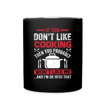 If You Don't Like Cooking Then You Won't Like Me I - Full Colour Mug - black - Front