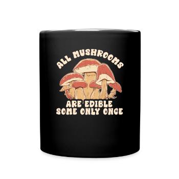 All Mushrooms Are Edible Some Only Once Foraging - Full Colour Mug - black - Front