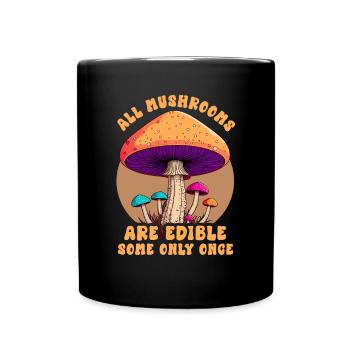All Mushrooms Are Edible Some Only Once Foraging - Full Colour Mug - black - Front