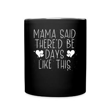 Mama Sagte, Es Gebe Tage Wie Diesen - Tasse einfarbig - Schwarz - Vorne