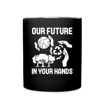 Environmental Activism Future In Your Hands Environmental Protection - Full Colour Mug - black - Front