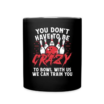 You don't have to be crazy to bowl with - Tasse einfarbig - Schwarz - Vorne