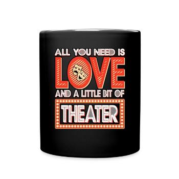 All You Need Is Love And A Little Bit Of Theater - Full Colour Mug - black - Front