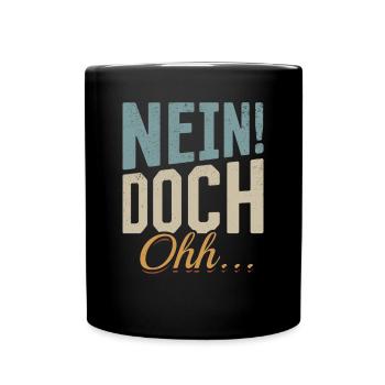 "Nein Doch Ohhh" Lustiger Sarkasmus Spruch - Tasse einfarbig - Schwarz - Vorne