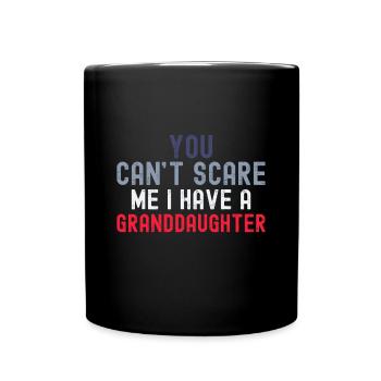 You Cant Scare Me I Have Granddaughter Funny Fathe - Full Colour Mug - black - Front
