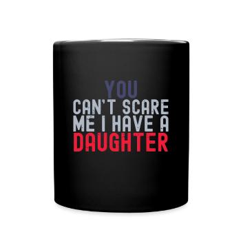 You Cant Scare Me I Have A Daughter Funny Fathers - Full Colour Mug - black - Front