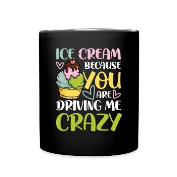 Ice Cream Because You Are Driving Me Crazy - Tasse einfarbig - Schwarz - Vorne