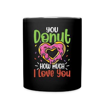 You Donut How Much I Love You für einen - Tasse einfarbig - Schwarz - Vorne