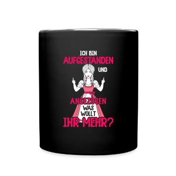 Bin aufgestanden und angezogen was wollt ihr mehr - Tasse einfarbig - Schwarz - Vorne