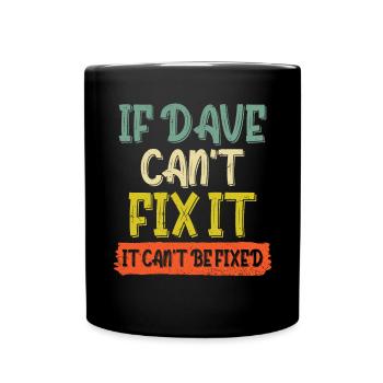 If Dave Can't Fix It It Can't Be Fixed - Full Colour Mug - black - Front