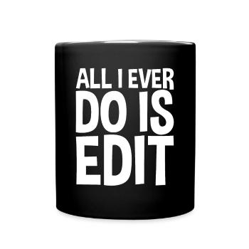 All I Ever Do Is Edit - Tasse einfarbig - Schwarz - Vorne