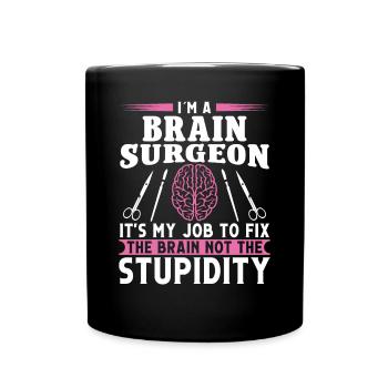 Brain Surgeon Fix Brain Not Stupidity Neurosurgeon - Full Colour Mug - black - Front