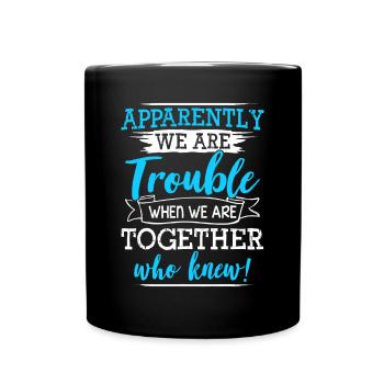Apparently We Are Trouble When We Are Together Who - Full Colour Mug - black - Front