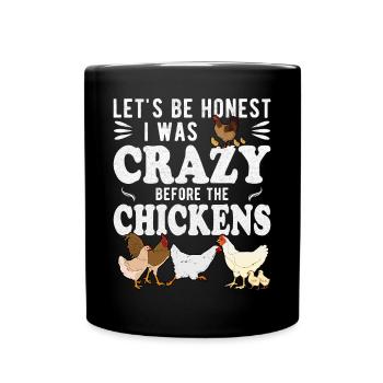 Let's Be Honest I Was Crazy Before The Chickens - Full Colour Mug - black - Front