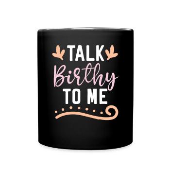 Talk Birthy To Me Midwifery Childbirth Midwife - Full Colour Mug - black - Front