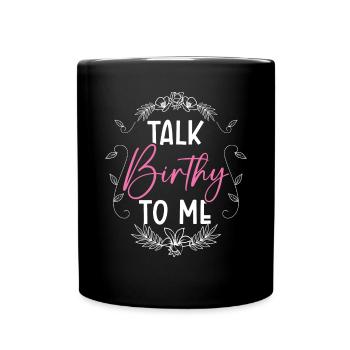 Talk Birthy To Me Midwifery Childbirth Midwife - Full Colour Mug - black - Front