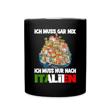 Ich Muss Gar Nix Ich Muss Nur Nach Italien - Tasse einfarbig - Schwarz - Vorne
